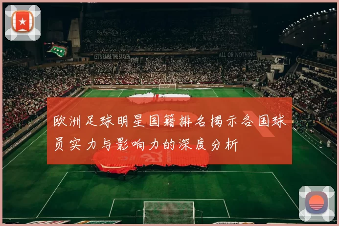 欧洲足球明星国籍排名揭示各国球员实力与影响力的深度分析
