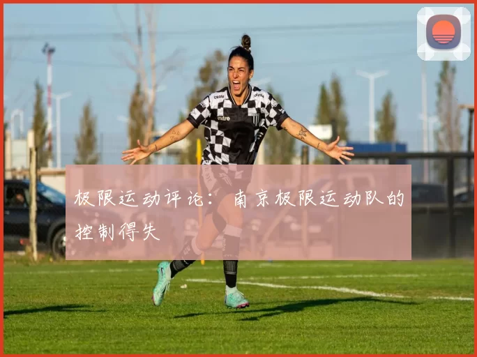 极限运动评论：南京极限运动队的控制得失