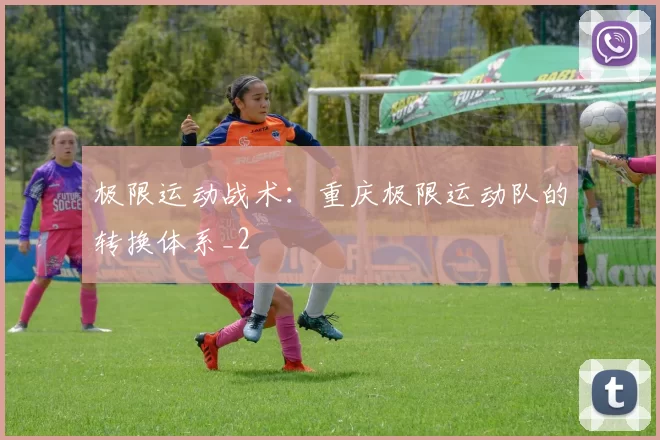 极限运动战术：重庆极限运动队的转换体系_2